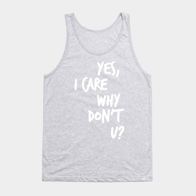 Yes, I care why don't u? Tank Top by Heyday Threads